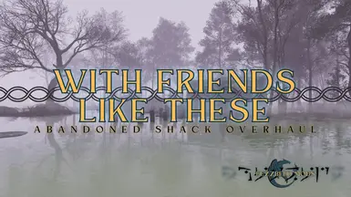 With Friends Like These - An Abandoned Shack Overhaul mod for The Elder Scrolls V: Skyrim Special Edition